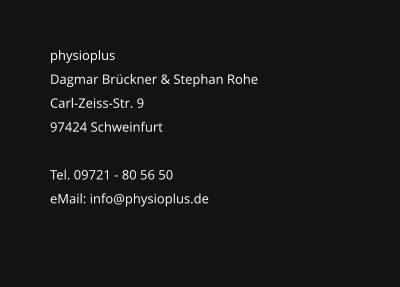 physioplusDagmar Brückner & Stephan Rohe Carl-Zeiss-Str. 997424 SchweinfurtTel. 09721 - 80 56 50   eMail: info@physioplus.de